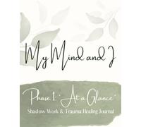 My Mind and I: At a Glance: Phase 1: A Guided Journal for Shadow Work, Self-Discovery, and Trauma Healing