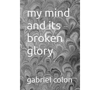 My Mind And Its Broken Glory