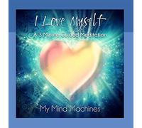 My Mind Machines - I Love Myself - A 3 Minute Guided Meditation