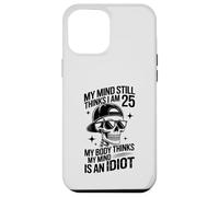 my mind still thinks i am 25 my body thinks my mind is idiot Case for iPhone 12 Pro Max