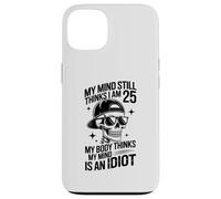my mind still thinks i am 25 my body thinks my mind is idiot Case for iPhone 13