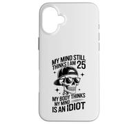 my mind still thinks i am 25 my body thinks my mind is idiot Case for iPhone 16 Plus