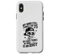 my mind still thinks i am 25 my body thinks my mind is idiot Case for iPhone X/XS