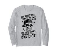 My Mind Still Thinks i am 25 My Body Thinks My Mind is Idiot Long Sleeve T-Shirt
