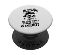 my mind still thinks i am 25 my body thinks my mind is idiot PopSockets Adhesive PopGrip