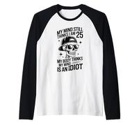 My Mind Still Thinks i am 25 My Body Thinks My Mind is Idiot Raglan Baseball Tee