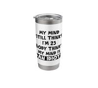 My Mind Still Thinks I'm 25 Body Thinks My Mind is an Idiot Stainless Steel Insulated Tumbler