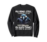 My Mind Still Thinks I'm 25 Body Thinks My Mind Is An Idiot Sweatshirt