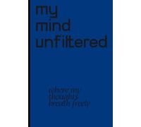 my mind unfiltered where my thoughts breath freely: journal for my thoughts. notebook. friends and family