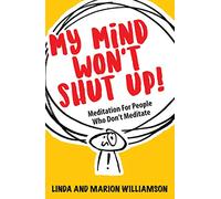My Mind Won't Shut Up!: Meditation for People Who Don't Meditate