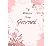 My Mindful Daily Journal: A Daily Space to Reflect, Grow, and Nurture Inner Peace