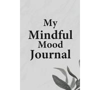My Mindful Mood Journal: A Daily Tracker for Emotions, Self-Reflection, and Mental Clarity.