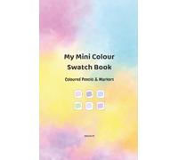 My Mini Colour Swatch Book: Colored Pencils & Markers