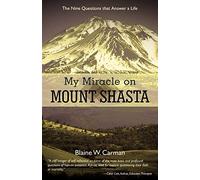 My Miracle on Mount Shasta: The Nine Questions that Answer a Life