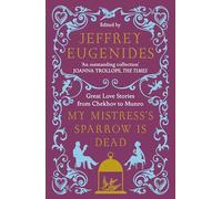 My Mistress’s Sparrow is Dead: Great Love Stories from Chekhov to Munro