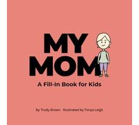 My Mom: A Fill-in book for kids (“All About My…” Fill-in Book Series for Kids)