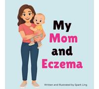 My Mom and Eczema: An Educational Rhyming Picture Book to Help Kids Understand a Parent's Eczema and Atopic Dermatitis (My Mom and...My Dad and...)