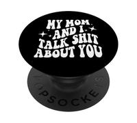 My Mom And I Talk Shit About You Funny Mom PopSockets Adhesive PopGrip