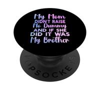 My Mom Didn't Raise No Dummy and If She Did It Was Brother PopSockets Adhesive PopGrip