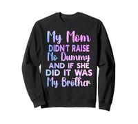 My Mom Didn't Raise No Dummy and If She Did It Was Brother Sweatshirt