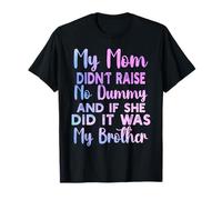 My Mom Didn't Raise No Dummy and If She Did It Was Brother T-Shirt