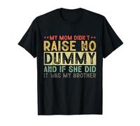 My Mom Didnt Raise No Dummy and If She Did It was My Brother T-Shirt