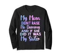 My Mom Didn't Raise No Dummy and If She Did It Was My Sister Long Sleeve T-Shirt