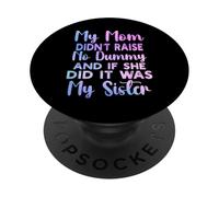My Mom Didn't Raise No Dummy and If She Did It Was My Sister PopSockets Adhesive PopGrip