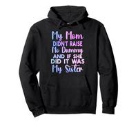 My Mom Didn't Raise No Dummy and If She Did It Was My Sister Pullover Hoodie