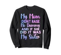 My Mom Didn't Raise No Dummy and If She Did It Was My Sister Sweatshirt