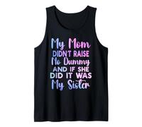 My Mom Didn't Raise No Dummy and If She Did It Was My Sister Tank Top