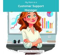 My Mom is a Customer Support Manager: A Children's Picture Book About What Customer Support Managers Really Do All Day