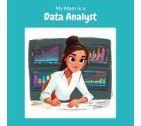 My Mom is a Data Analyst: A Children's Picture Book About What Data Analysts Really Do All Day (What My Parents Do at Work)
