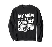 My Mom is a Scientist Nothing Scares Me Sweatshirt