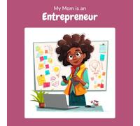 My Mom is an Entrepreneur: A Children's Picture Book About What Entrepreneurs Really Do All Day (What My Parents Do at Work)