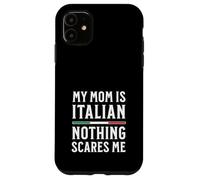 My Mom Is Italian Nothing Scares Me Case for iPhone 11
