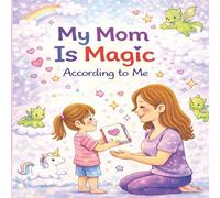 My Mom Is Magic - According to Me: A Fill-In, Draw, and Coloring Gift Book for Mom - Ages 5 to 8