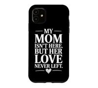 My Mom Is Not Here But Her Love Never Left Case for iPhone 11