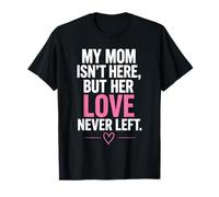 My Mom Isn’t Here But Her Love Never Left Memorial T-Shirt