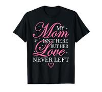 My Mom Isn't Here But Her Love Never Left T-Shirt