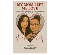 My Mom Left Me Love: The Autobiography of a 10 year old