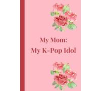 My Mom: My K-Pop Idol: A Heartfelt and Thoughtful Journal, Notebook, Memoirs for the Moms who are our best Idols Ever.
