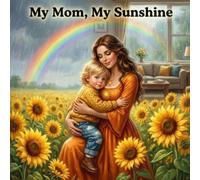 My Mom, My Sunshine: A Gentle Story About How Moms Brighten Every Day