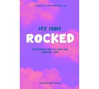 My Mom Rocked!: 101 Reasons Why I’ll Love You Forever, Mom: A Tribute To Her Beautiful Life