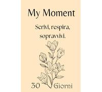 My Moment - Planner 30 giorni per depressione, ansia e giornate difficili: Il primo passo gentile per iniziare a scrivere quando hai il buio addosso e non sai da dove partire.
