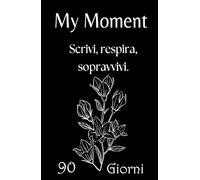My Moment - Planner 90 giorni per depressione, ansia e trauma emotivo: Un diario guidato, con pagine di sicurezza, esercizi di grounding e zero pressione alla perfezione.