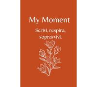My Moment -scrivi respira sopravvivi.Il Planner della Gratitudine e del Benessere: Il diario guidato da 30 giorni per ritrovare la tua voce e avviare il tuo percorso di guarigione.