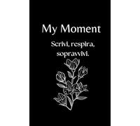My Moment: Scrivi, Respira, Sopravvivi (percorso di 30 gg): Diario Guidato per Ansia, Stress, e Resilienza Emotiva, con Tracker del Benessere e Riflessioni Quotidiane.