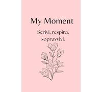 My Moment -scrivi, respira, sopravvivi. Planner della Gratitudine e del Benessere: Il diario guidato da 30 giorni per ritrovare la tua voce e avviare il tuo percorso di guarigione.