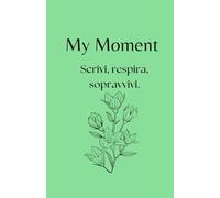 My Moment -scrivi, respira, sopravvivi. Planner della Gratitudine e del Benessere: Il diario guidato da 30 giorni per ritrovare la tua voce e avviare il tuo percorso di guarigione.